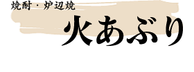 焼酎・炉辺焼 火あぶり